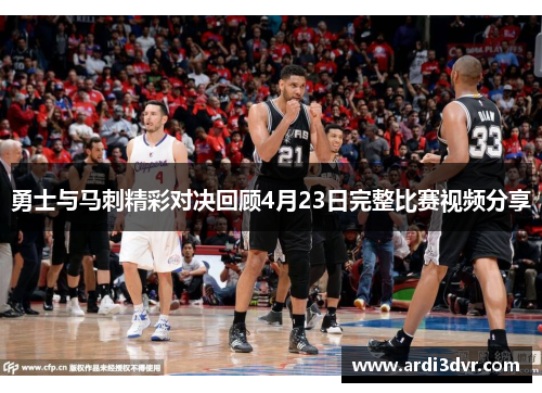 勇士与马刺精彩对决回顾4月23日完整比赛视频分享