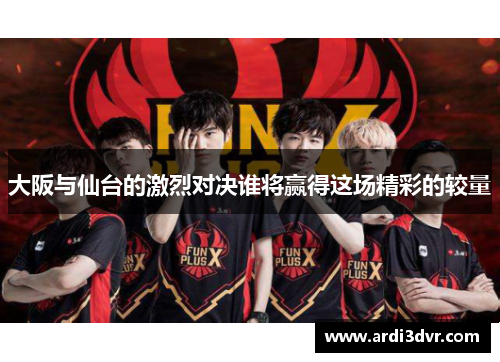 大阪与仙台的激烈对决谁将赢得这场精彩的较量