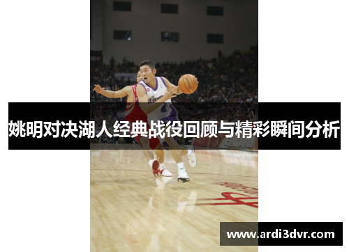 姚明对决湖人经典战役回顾与精彩瞬间分析