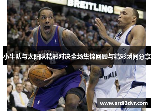 小牛队与太阳队精彩对决全场集锦回顾与精彩瞬间分享