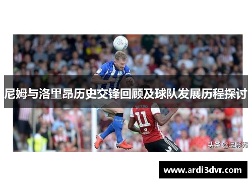 尼姆与洛里昂历史交锋回顾及球队发展历程探讨