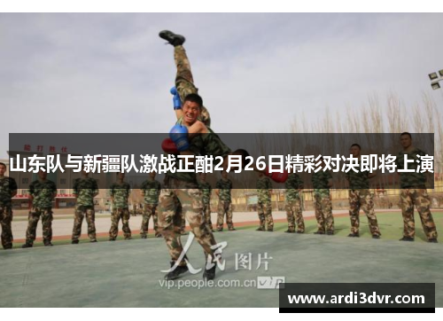 山东队与新疆队激战正酣2月26日精彩对决即将上演