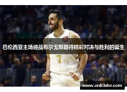 巴伦西亚主场迎战布尔戈斯期待精彩对决与胜利的诞生