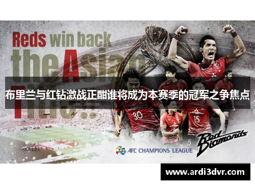 布里兰与红钻激战正酣谁将成为本赛季的冠军之争焦点