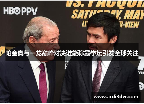 帕奎奥与一龙巅峰对决谁能称霸拳坛引发全球关注