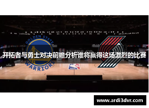 开拓者与勇士对决前瞻分析谁将赢得这场激烈的比赛