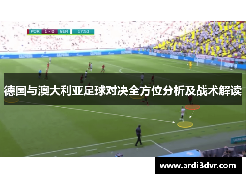 德国与澳大利亚足球对决全方位分析及战术解读